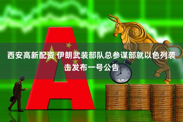 西安高新配资 伊朗武装部队总参谋部就以色列袭击发布一号公告