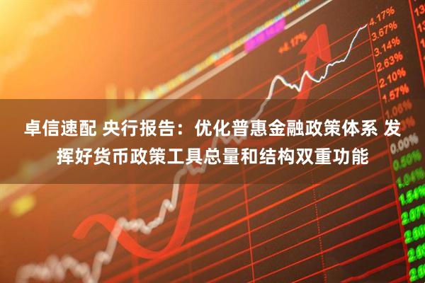卓信速配 央行报告：优化普惠金融政策体系 发挥好货币政策工具总量和结构双重功能